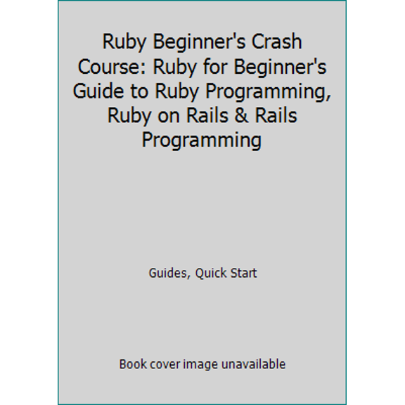 Pre-Owned Ruby Beginner's Crash Course: Ruby for Beginner's Guide to Ruby Programming, Ruby on Rails & Rails Programming