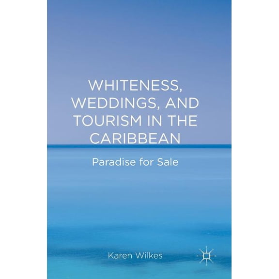 Whiteness, Weddings, and Tourism in the Caribbean: Paradise for Sale, (Hardcover)