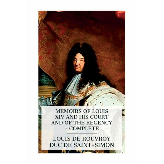 Memoirs of Louis XIV and His Court and of the Regency - Complete, (Paperback)