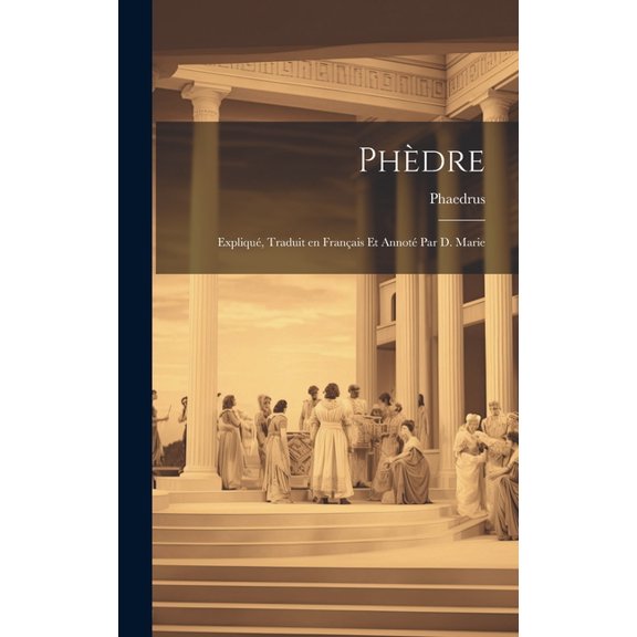 Phèdre: Expliqué, Traduit en Français et Annoté par D. Marie (Hardcover)