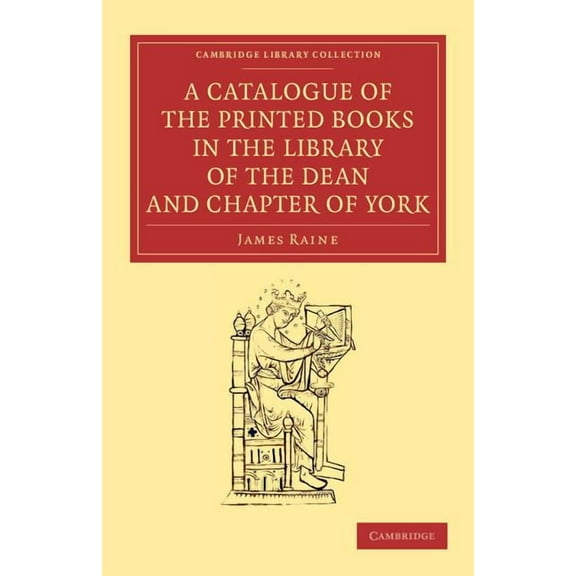 Cambridge Library Collection - History o A Catalogue of the Printed Books in the Library of the Dean and Chapter of York, (Paperback)