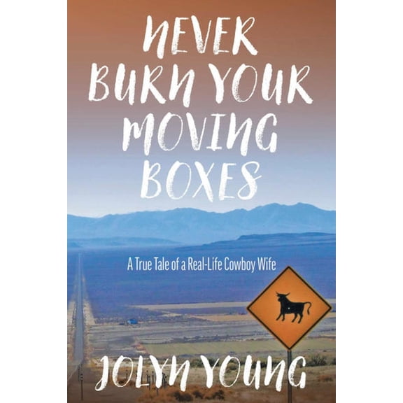 Never Burn Your Moving Boxes: A True Tale of a Real-Life Cowboy Wife, (Paperback)