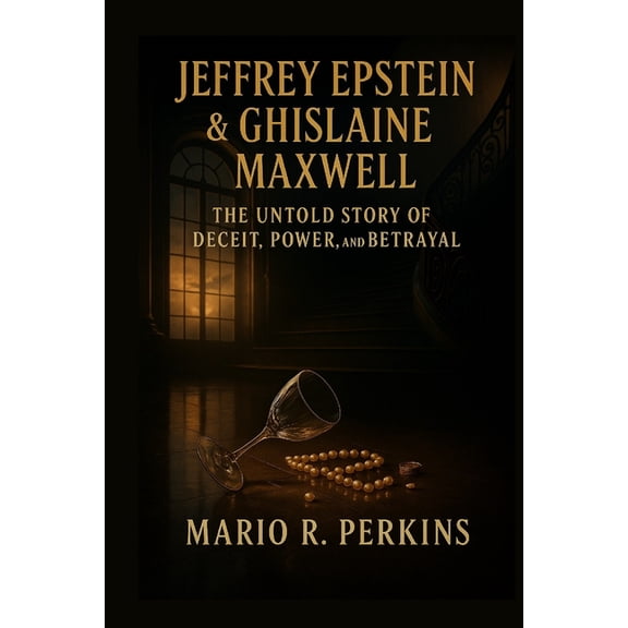 Jeffrey Epstein & Ghislaine Maxwell: The Untold Story of Deceit, Power, and Betrayal, (Paperback)