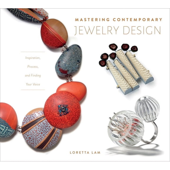 Mastering Contemporary Jewelry Design: Inspiration, Process, and Finding Your Voice, (Hardcover)