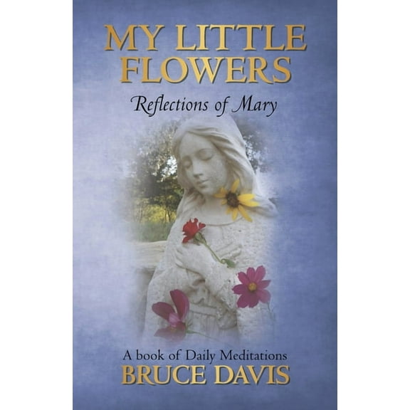 My Little Flowers: Reflections of Mary, a Book of Daily Meditations, (Paperback)