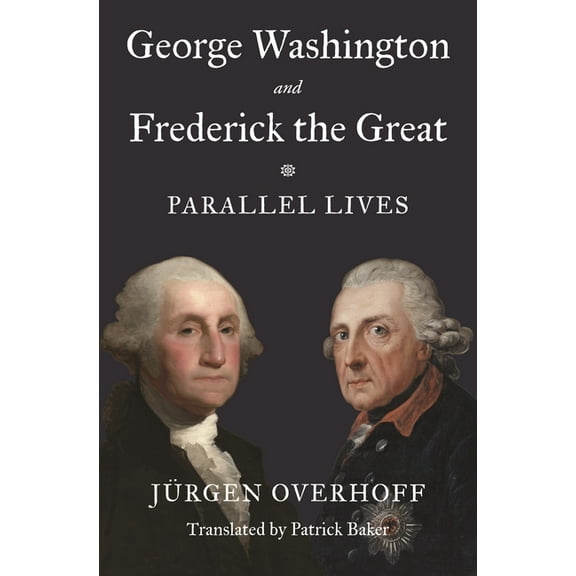 George Washington and Frederick the Great: Parallel Lives, (Hardcover)