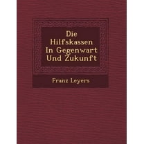 Die Hilfskassen in Gegenwart Und Zukunft (Paperback)