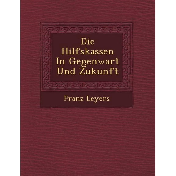 Die Hilfskassen in Gegenwart Und Zukunft (Paperback)