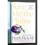 RUTH REICHL Save Me the Plums : My Gourmet Memoir (Hardcover)