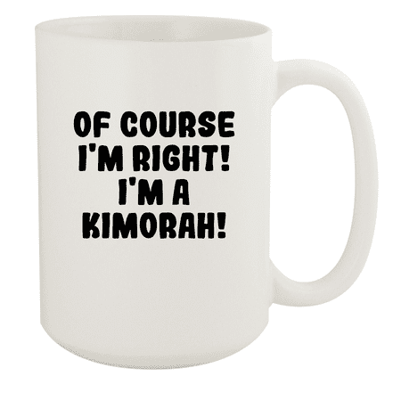 

Of Course I m Right! I m A Kimorah! - Ceramic 15oz White Mug White