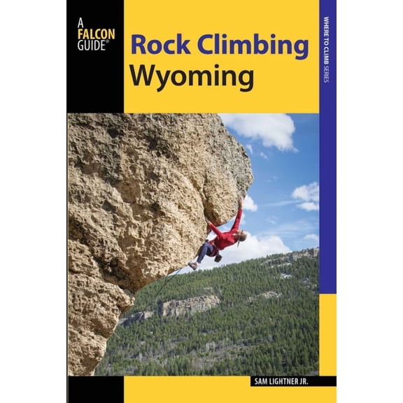Rock Climbing Wyoming : The Best Routes in the Cowboy State