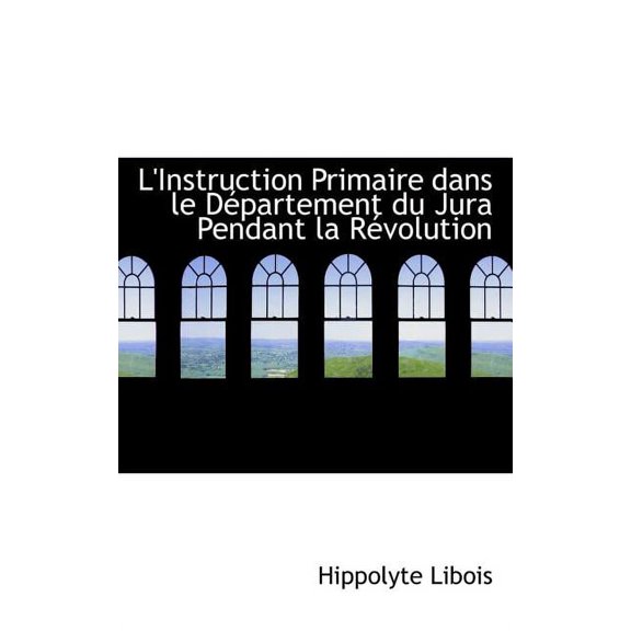 L'Instruction Primaire Dans Le Dèpartement Du Jura Pendant La RèVolution (Paperback)