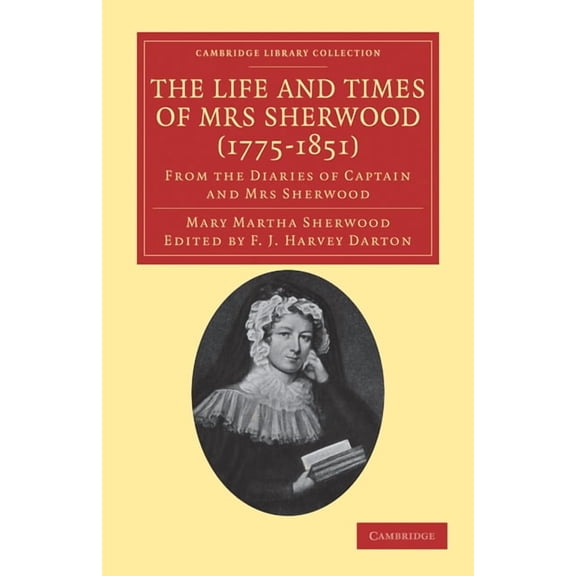 Cambridge Library Collection - Literary The Life and Times of Mrs Sherwood (1775-1851): From the Diaries of Captain and Mrs Sherwood, (Paperback)