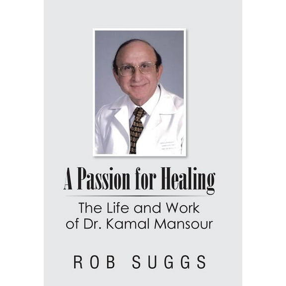 A Passion for Healing : The Life and Work of Dr. Kamal Mansour (Hardcover)