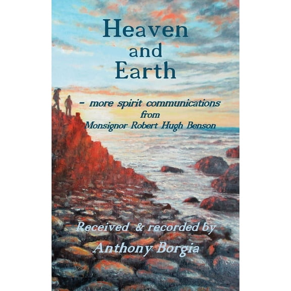 Heaven and Earth: - more spirit communications from Monsignor Robert Hugh Benson, (Paperback)