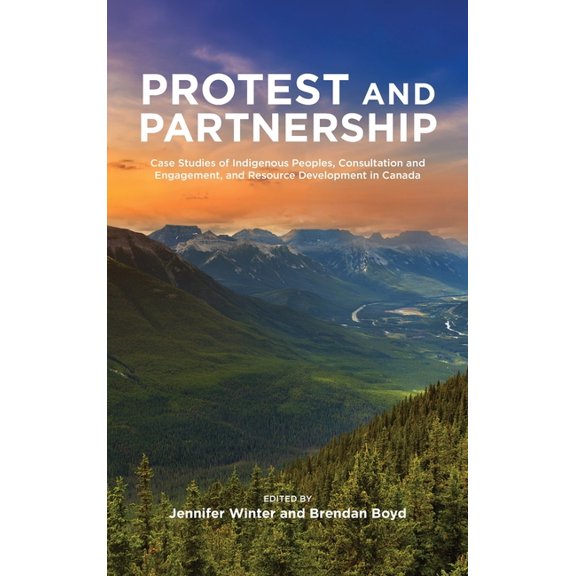 Protest and Parternship: Case Studies of Indigenous Peoples, Consultation and Engagement, and Resource Development in Ca, (Hardcover)