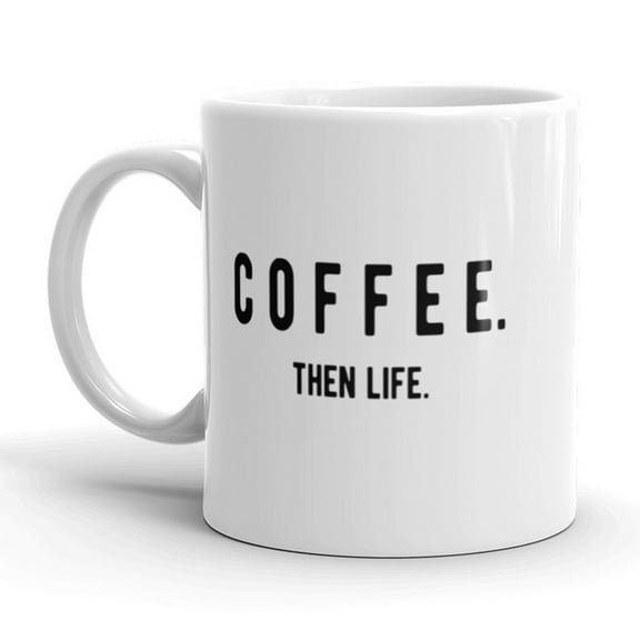 Coffee Then Life Coffee Mug Funny Adulting Ceramic Cup - 11oz