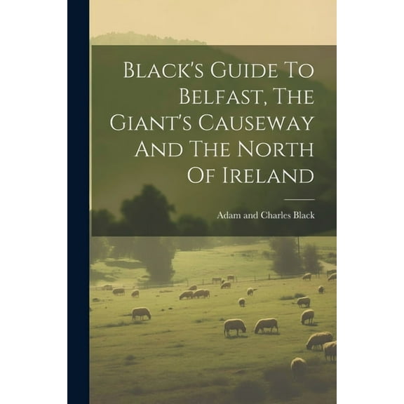 Black's Guide To Belfast, The Giant's Causeway And The North Of Ireland, (Paperback)