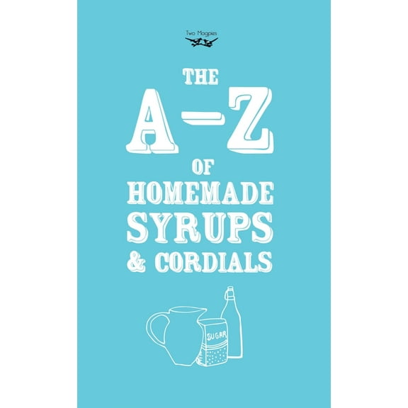 A-Z of Homemade Syrups and Cordials, (Hardcover)