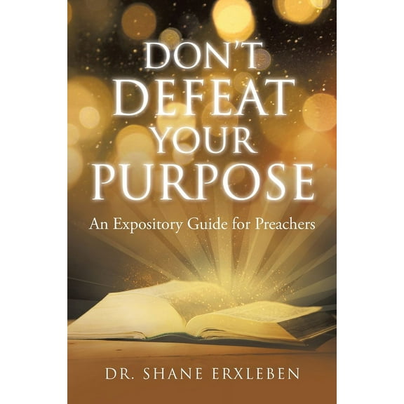 Don't Defeat Your Purpose: An Expository Guide for Preachers, (Paperback)