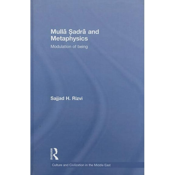 Culture and Civilization in the Middle E Mulla Sadra and Metaphysics: Modulation of Being, (Hardcover)