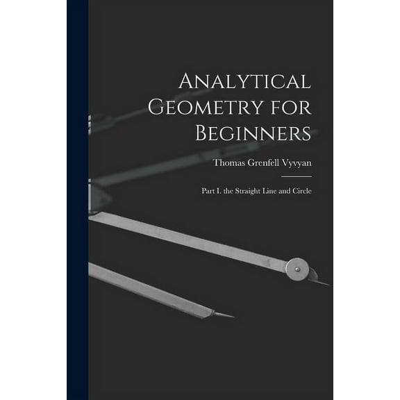 Analytical Geometry for Beginners: Part I. the Straight Line and Circle (Paperback)