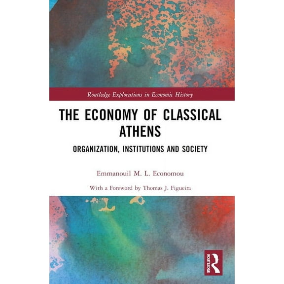 Routledge Explorations in Economic Histo The Economy of Classical Athens: Organization, Institutions and Society, (Paperback)