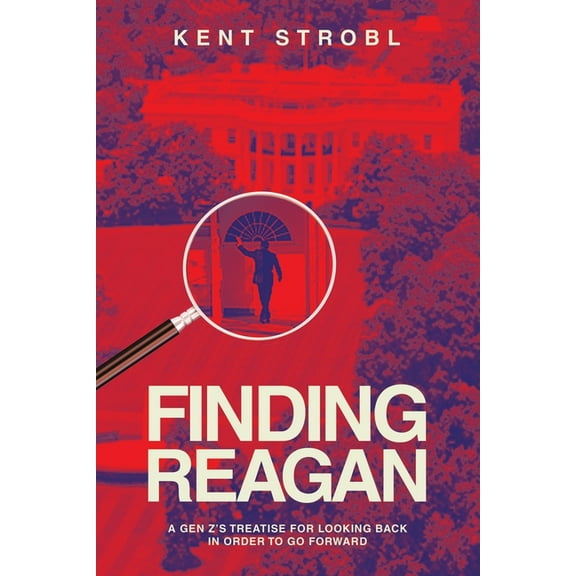Finding Reagan: A Gen Z's Treatise for Looking Back in Order to Go Forward, (Paperback)