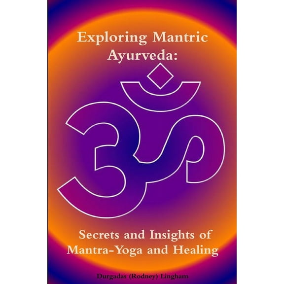 Exploring Mantric Ayurveda: Secrets and Insights of Mantra-Yoga and Healing (Paperback)