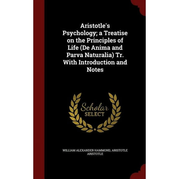 Aristotle's Psychology; a Treatise on the Principles of Life (De Anima and Parva Naturalia) Tr. With Introduction and Notes (Hardcover)