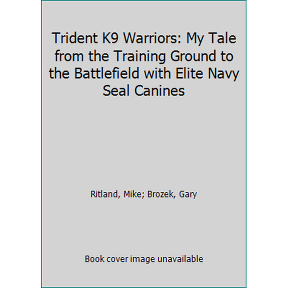 Pre-Owned Trident K9 Warriors: My Tale from the Training Ground to the Battlefield with Elite Navy Seal Canines (Unknown) 1250073057 9781250073051