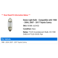 thumbnail image 2 of Dome Light Bulb - Compatible with 1988 - 2004, 2007 - 2017 Toyota Camry 1989 1990 1991 1992 1993 1994 1995 1996 1997 1998 1999 2000 2001 2002 2003 2008 2009 2010 2011 2012 2013 2014, 2 of 2
