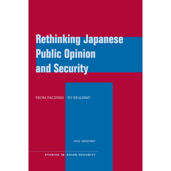Studies in Asian Security Rethinking Japanese Public Opinion and Security: From Pacifism to Realism?, (Paperback)