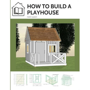 How to build a playhouse: Wooden outdoor playhouse for kids in metric system (Paperback)