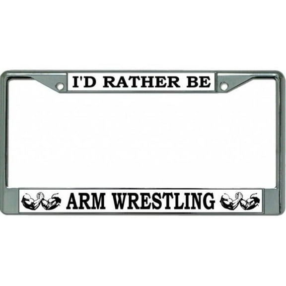 I'd Rather Be Arm Wrestling Chrome License Plate Frame