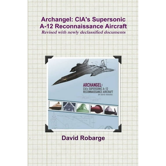 Archangel: CIA's Supersonic A-12 Reconnaissance Aircraft (Revised with newly declassified documents), (Paperback)
