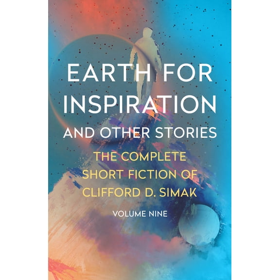 Complete Short Fiction of Clifford D. Si Earth for Inspiration: And Other Stories, Book 9, (Paperback)