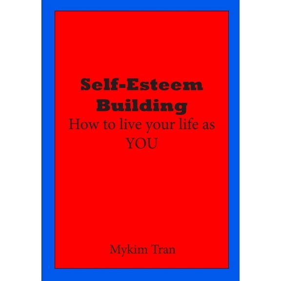 Self-Esteem Building: How to Live Your Life as You, (Paperback)