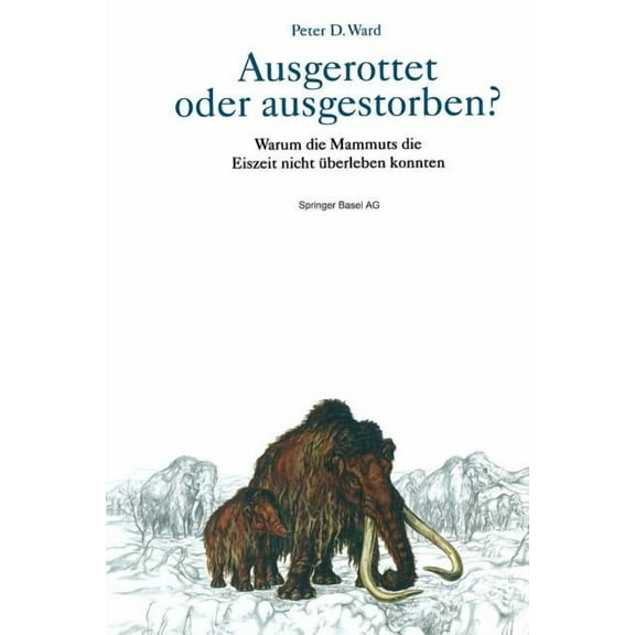 Ausgerottet Oder Ausgestorben?: Warum Die Mammuts Die Eiszeit Nicht Ãberleben Konnten, (Paperback)