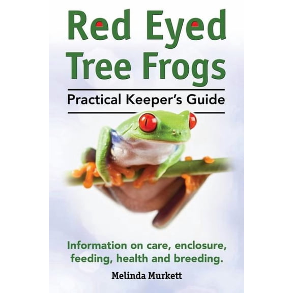 Red Eyed Tree Frogs. Practical Keeper's Guide for Red Eyed Three Frogs. Information on Care, Housing, Feeding and Breedi, (Paperback)