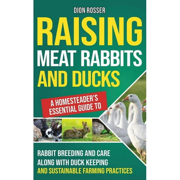 Raising Meat Rabbits and Ducks: A Homesteader's Essential Guide to Rabbit Breeding and Care Along With Duck Keeping and , (Hardcover)