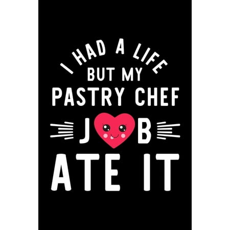 Creative Cheap Christmas Gift Ideas I Had A Life But My Pastry Chef Job Ate It: Hilarious & Funny Journal for Pastry Chef - Funny Christmas & Birthday Gift Idea for Pastry Chef - Pastry ()