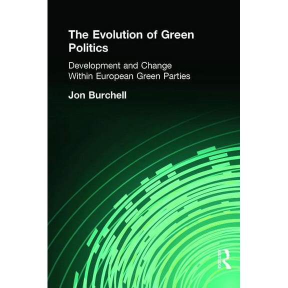 The Evolution of Green Politics: Development and Change Within European Green Parties, (Hardcover)