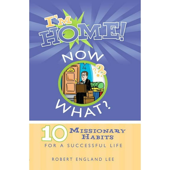 I'm Home! Now What?: 10 Missionary Habits for a Successful Life (Paperback)
