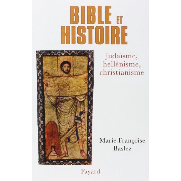Bible et Histoire: Judaïsme, hellénisme, christianisme