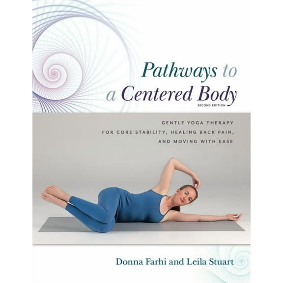 Pathways to a Centered Body 2nd Ed: Gentle Yoga Therapy for Core Stability, Healing Back Pain, and Moving with Ease, (Paperback)
