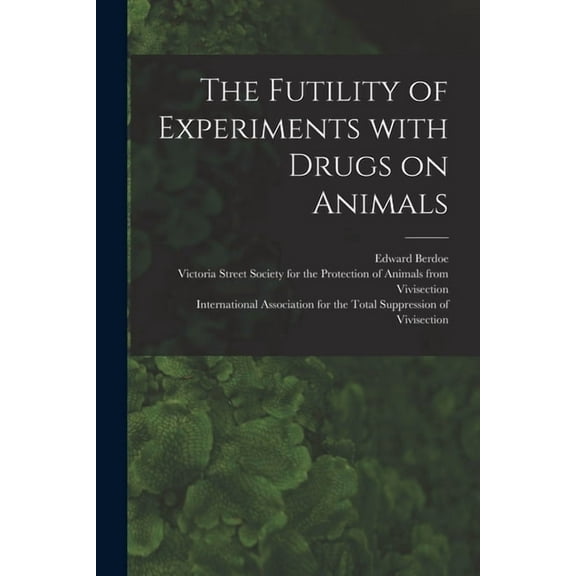 The Futility of Experiments With Drugs on Animals (Paperback)