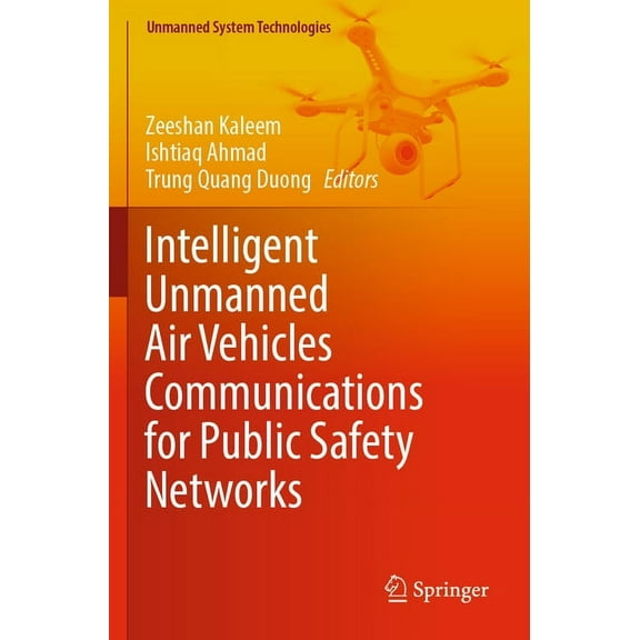 Unmanned System Technologies Intelligent Unmanned Air Vehicles Communications for Public Safety Networks, (Paperback)