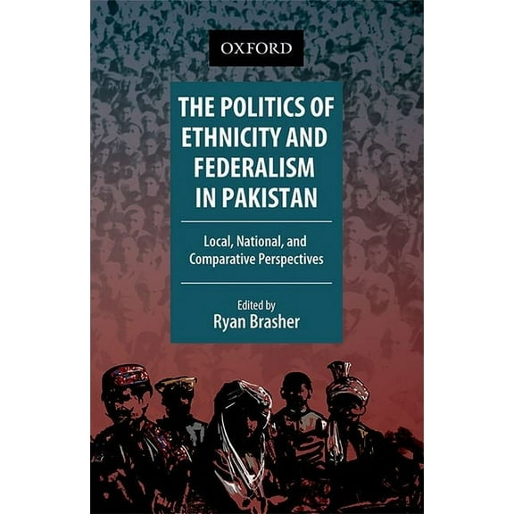 The Politics of Ethnicity and Federalism in Pakistan: Local, National, and Comparative Perspectives, (Paperback)