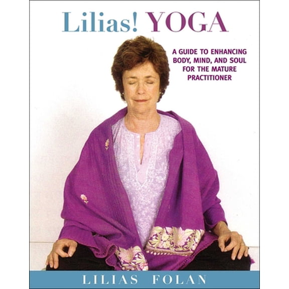 Pre-Owned Lilias! Yoga: Your Guide to Enhancing Body, Mind, and Spirit in Midlife and Beyond (Paperback) 1616084510 9781616084516
